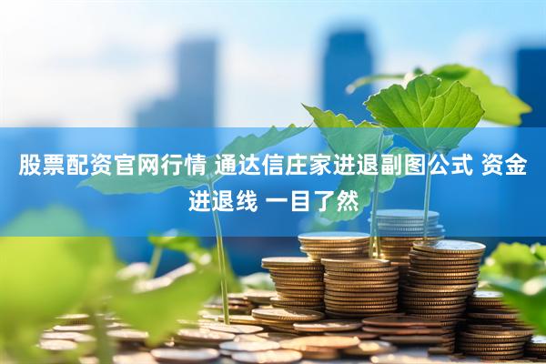 股票配资官网行情 通达信庄家进退副图公式 资金进退线 一目了然